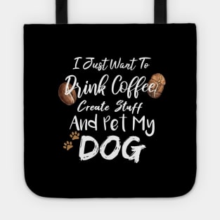 I Just Want To Drink Coffee Create Stuff And Pet My Dog Tote