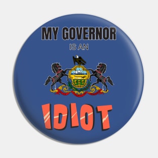 My governor is an idiot - Pennsylvania Pin