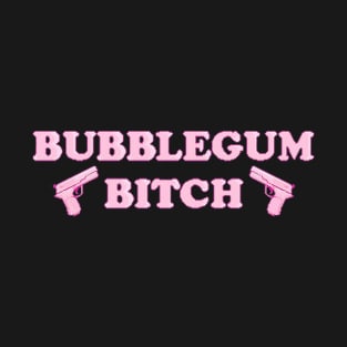 bubblegum bitch T-Shirt