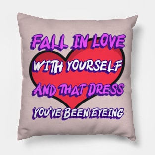 Fall in Love With Yourself And That dress Youve Been Eyeing Pillow