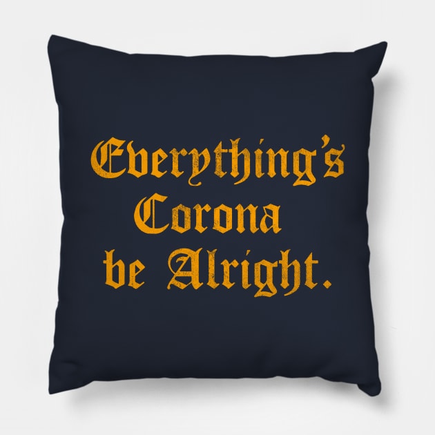 Everything's Corona Be Alright Pillow by zerobriant