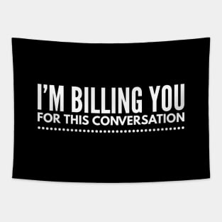 I'm Billing You For This Conversation - Lawyer Tapestry