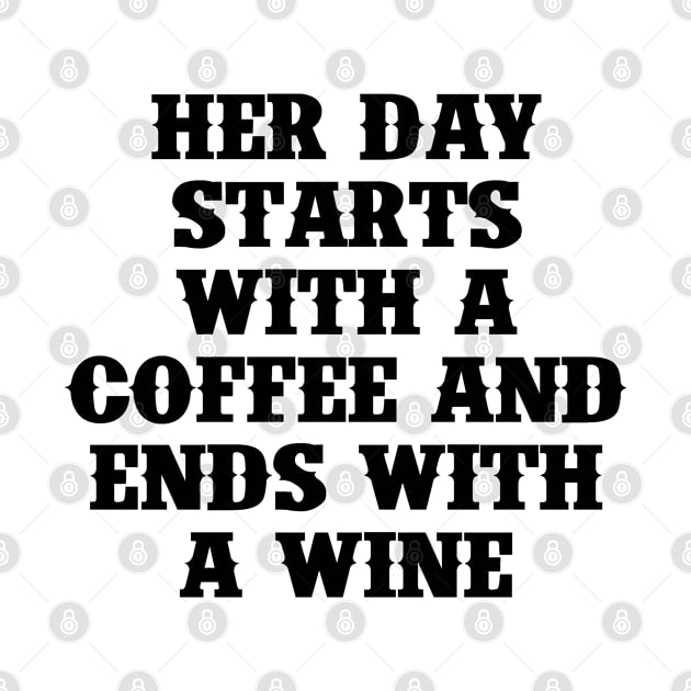 Her Day Starts with a Coffee and Ends With a Wine by KC Creative Tees