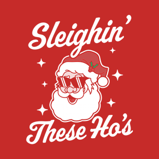 Sleighin' These Ho's Funny Santa Claus Xmas Ugly Christmas T-Shirt