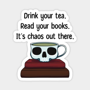 Drink Your Tea Read Your Books It’s Chaos Out There Skull Magnet