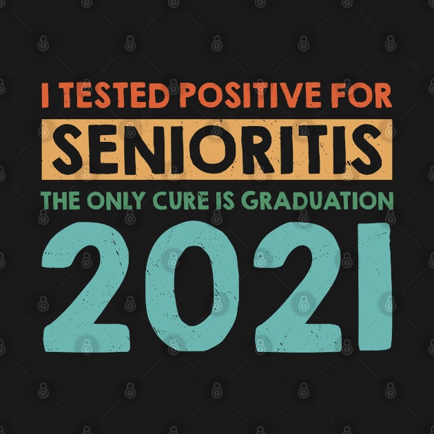 I Tested Positive for Senioritis The Only Cure Is Graduation 2021 by dznbx