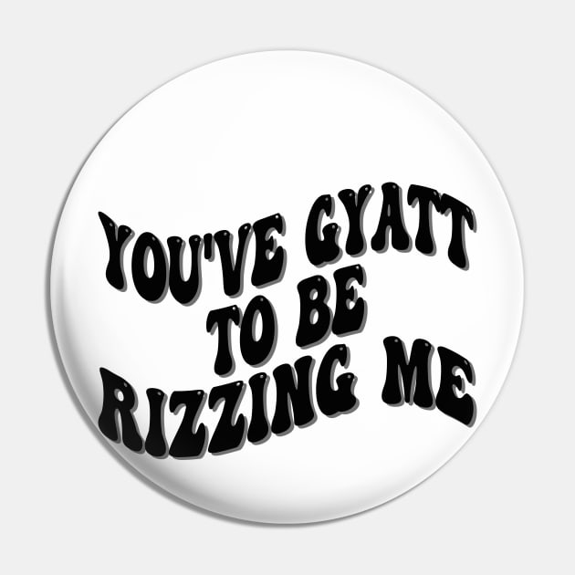 you've gyatt to be rizzing me Pin by mdr design