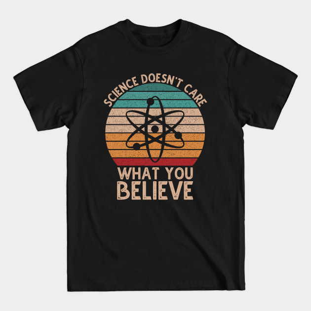 Discover Science Doesn't Care What You Believe - Science Doesnt Care What You Believe - T-Shirt