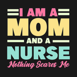 I Am A Mom And A Nurse Nothing Scares Me T-Shirt