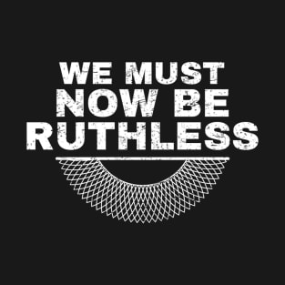 We Must Now Be Ruthless T-Shirt