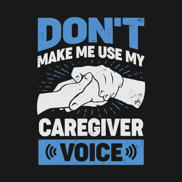 Don't Make Me Use My Caregiver Voice by Dolde08