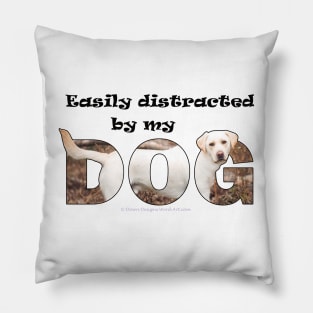 Easily distracted by my dog - labrador oil painting word art Pillow