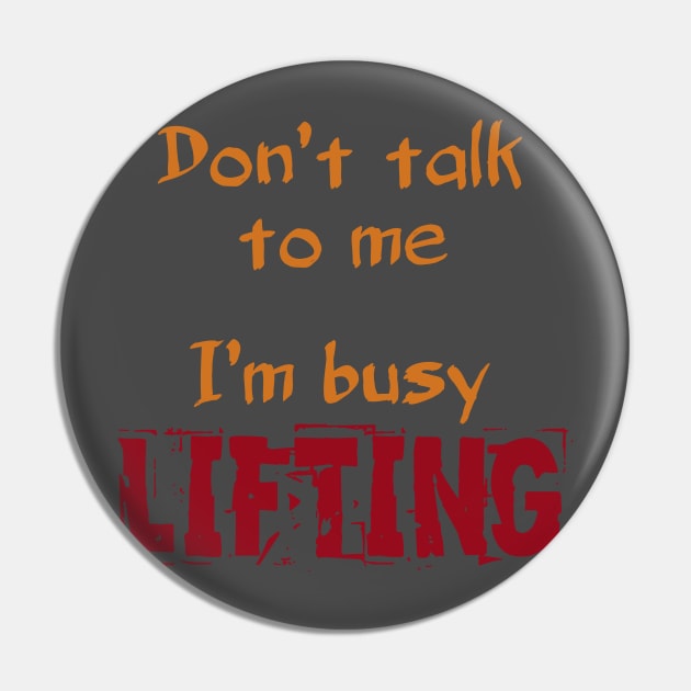 Don't Talk To Me I'm Busy Lifting Pin by manalodesign