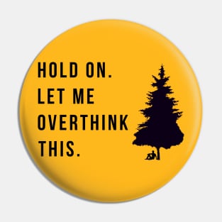 Hold On Let Me Overthink This Pin