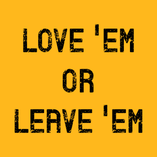 Love Em or Leave Em T-Shirt