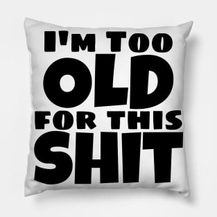 I'm Too Old For This Shit. Funny Sarcastic Old Age, Getting Older, Birthday Saying Pillow