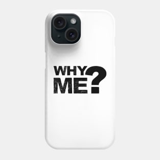 Why me? - Grungy black Phone Case