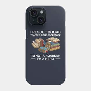 I Rescue Books Trapped In The Bookstore  I'm Not A Hoarder I'm A Hero Phone Case