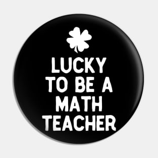 Lucky To Be A Math Teacher St Patricks Day Irish Pin