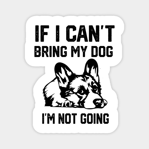 If I Can't Bring My Dog I'm Not Going Magnet by spantshirt