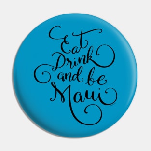 Eat Drink and be Maui Black Hand Lettered Design Pin
