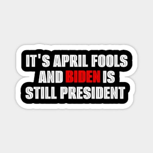 Political April Fools Biden Still President Magnet