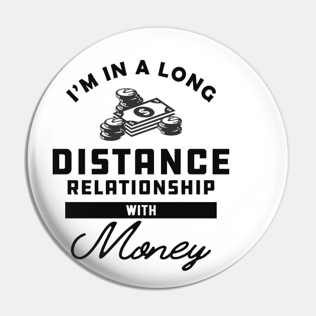 Money - I'm in a long distance relationship with money Pin by KC Happy Shop