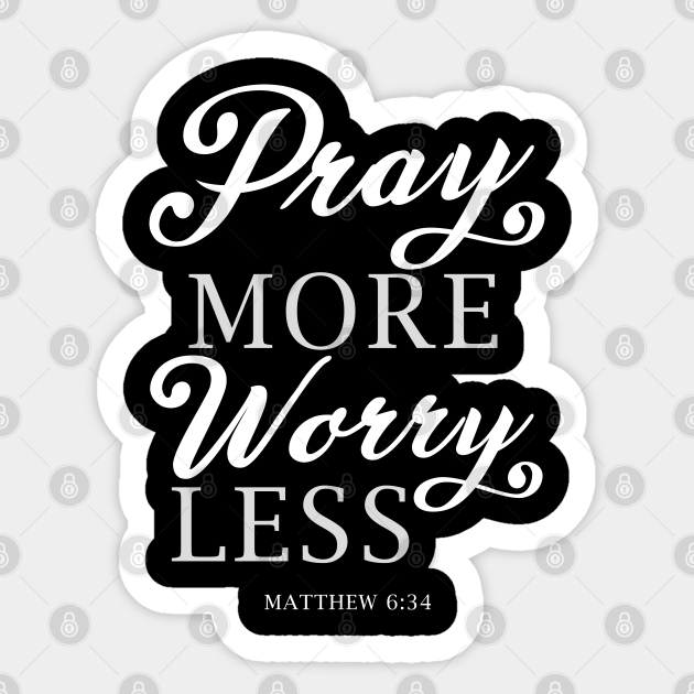 Pray More Worry Less Matthew 6:34 Bible Verse Jesus Scripture God Christian Religion - Woman - Sticker