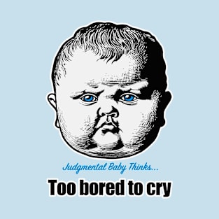 Judgmental Baby is Too Bored to Cry T-Shirt