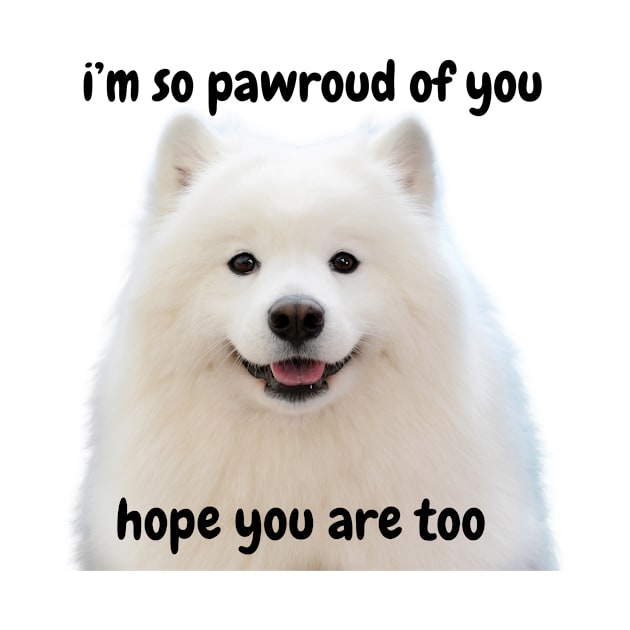 i'm so pawroud of you pun - white pomerarian dog cute inspirational & funny by MIND FOX