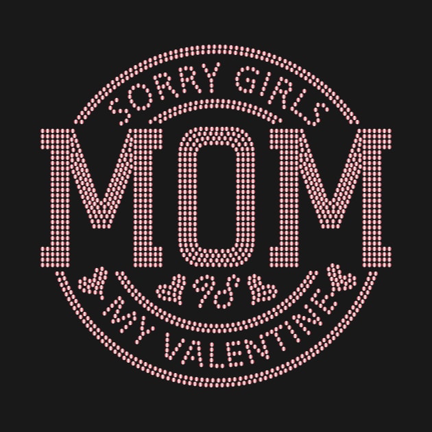 Sorry Girls my mom Is My Valentine by Giftyshoop