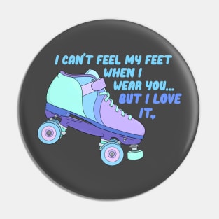 I Can’t Feel My Feet When I Wear You Pin