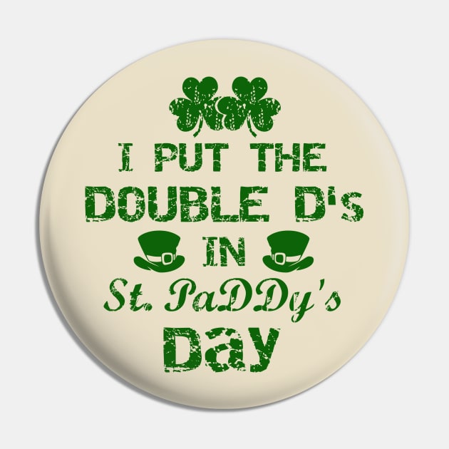 I Put The Double D's In St. PaDDy's Day Pin by joshp214