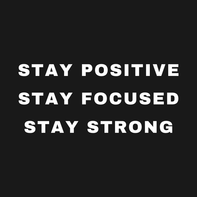 Stay Positive, Stay Focused, Stay Strong by Merchspiration