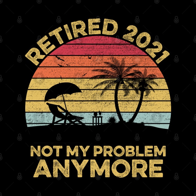 Retired 2021, Retirement Gift, Not my Problem anymore by DragonTees