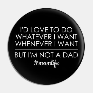 I'd Love To Do Whatever I Want But I'm Not A Dad Pin