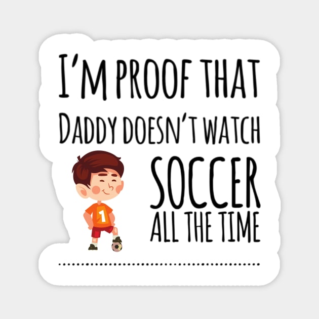 I'm proof that daddy doesn't watch soccer all the tim Magnet by Ashden