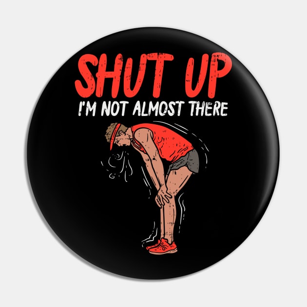 Shut up - I'm not almost there - Funny Running Pin by Shirtbubble