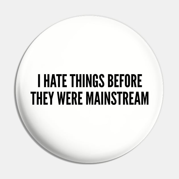 Hipster - I Hate Things Before They Were Mainstream - Funny Joke Statement Humor Slogan Pin by sillyslogans