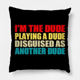 Funny I'm the dude playing a dude disguised as another dude Pillow