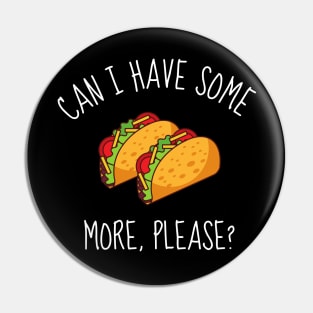 Can I Have Some More Please? Funny Tacos Pin