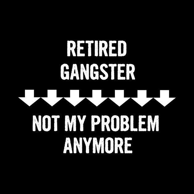 Retired Gangster Not My Problem Anymore Gift by divawaddle