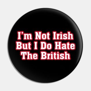 I’m Not Irish But I Do Hate The British Pin