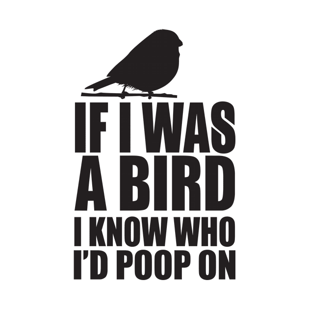 If I was a bird I know who I'd poop on by shopbudgets