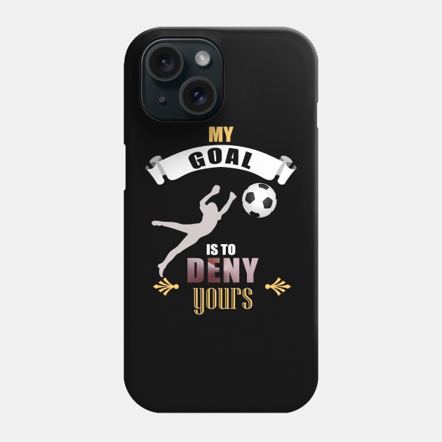 My Goal Is To Deny Yours Soccer Goalie Goalkeepers Phone Case by theperfectpresents