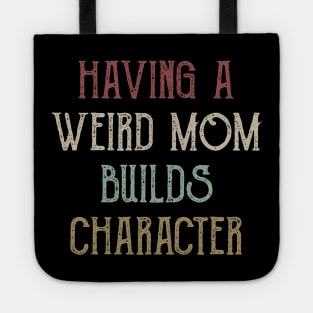 Womens Having A Weird Mom Builds Character - Moms Gifts Tote