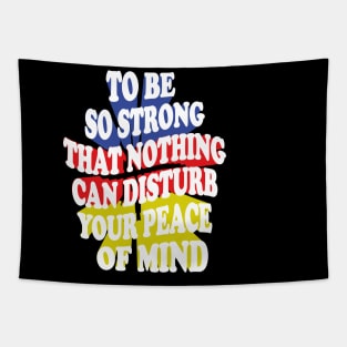 to be so strong that nothing can disturb your peace of mind Tapestry