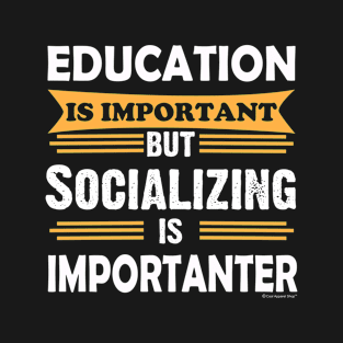 Socializing is Importanter Than Education. Funny T-Shirt