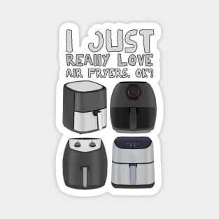 I Just Really Love Air Fryers. Ok? Magnet