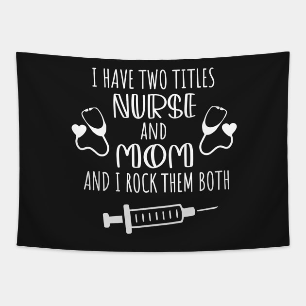 I Have Two Titles Nurse And Mom And I Rock Them Both / Student Nurse Titles Mom Saying Tapestry by WassilArt